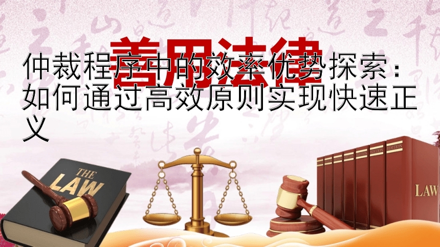 仲裁程序中的效率优势探索：如何通过高效原则实现快速正义