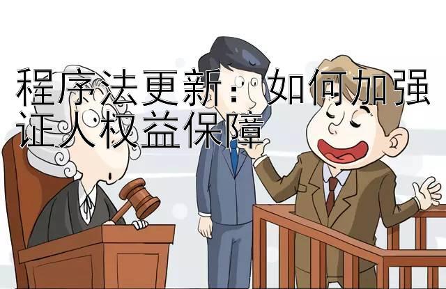 程序法更新：如何加强证人权益保障