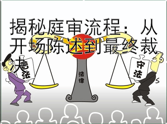 揭秘庭审流程：从开场陈述到最终裁决