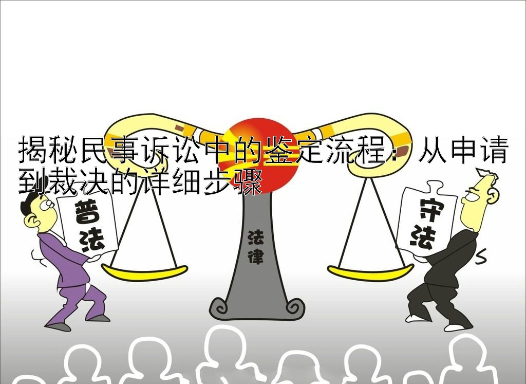 揭秘民事诉讼中的鉴定流程：从申请到裁决的详细步骤