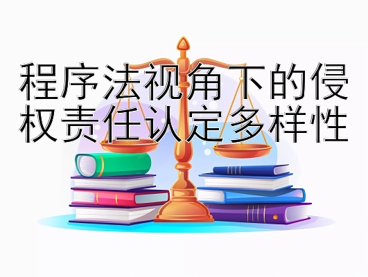 程序法视角下的侵权责任认定多样性