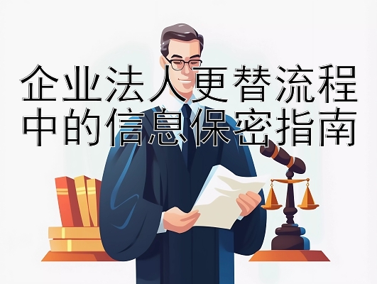 企业法人更替流程中的信息保密指南