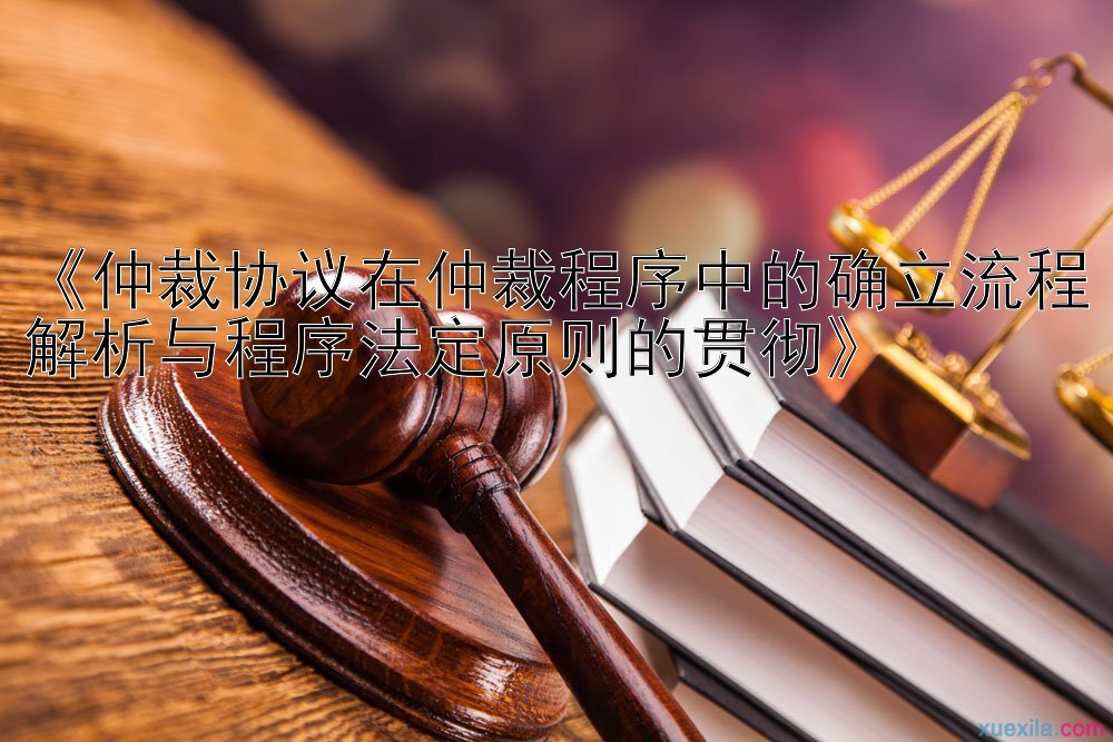 《仲裁协议在仲裁程序中的确立流程解析与程序法定原则的贯彻》