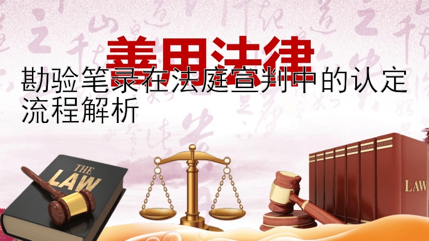 勘验笔录在法庭宣判中的认定流程解析