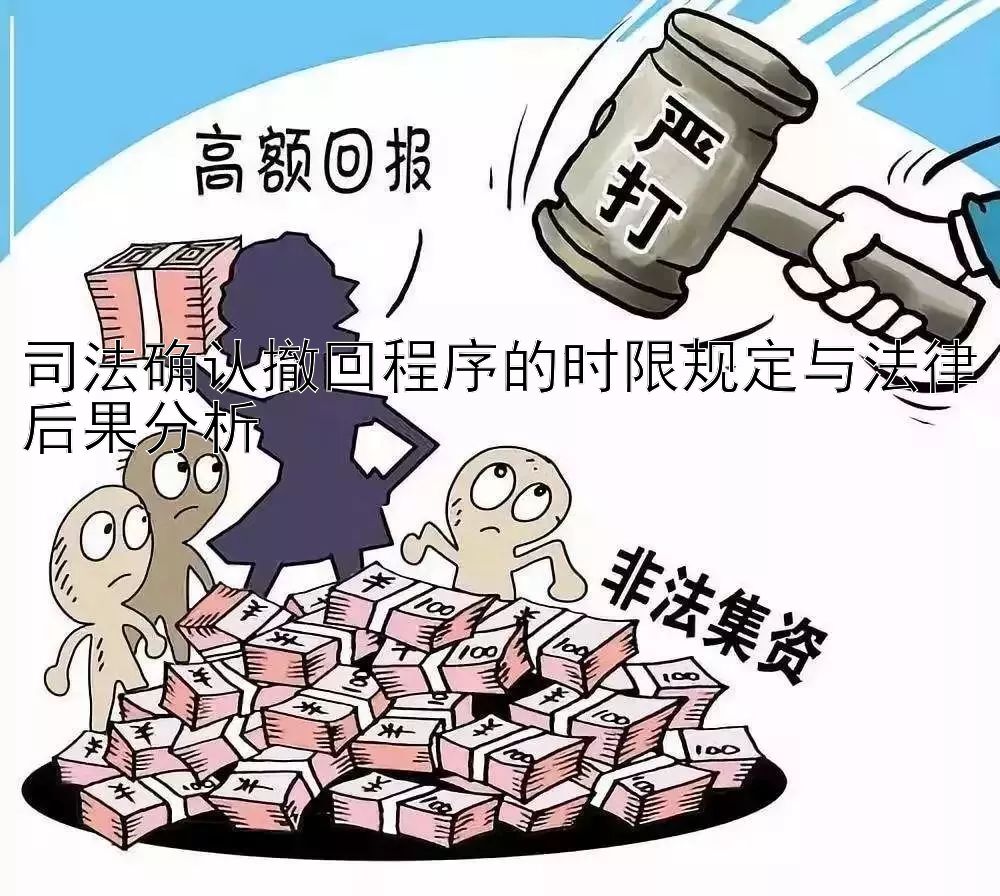 司法确认撤回程序的时限规定与法律后果分析