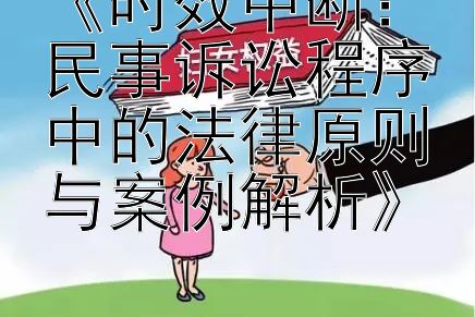 《时效中断：民事诉讼程序中的法律原则与案例解析》