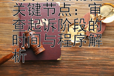 刑事诉讼流程关键节点：审查起诉阶段的时间与程序解析