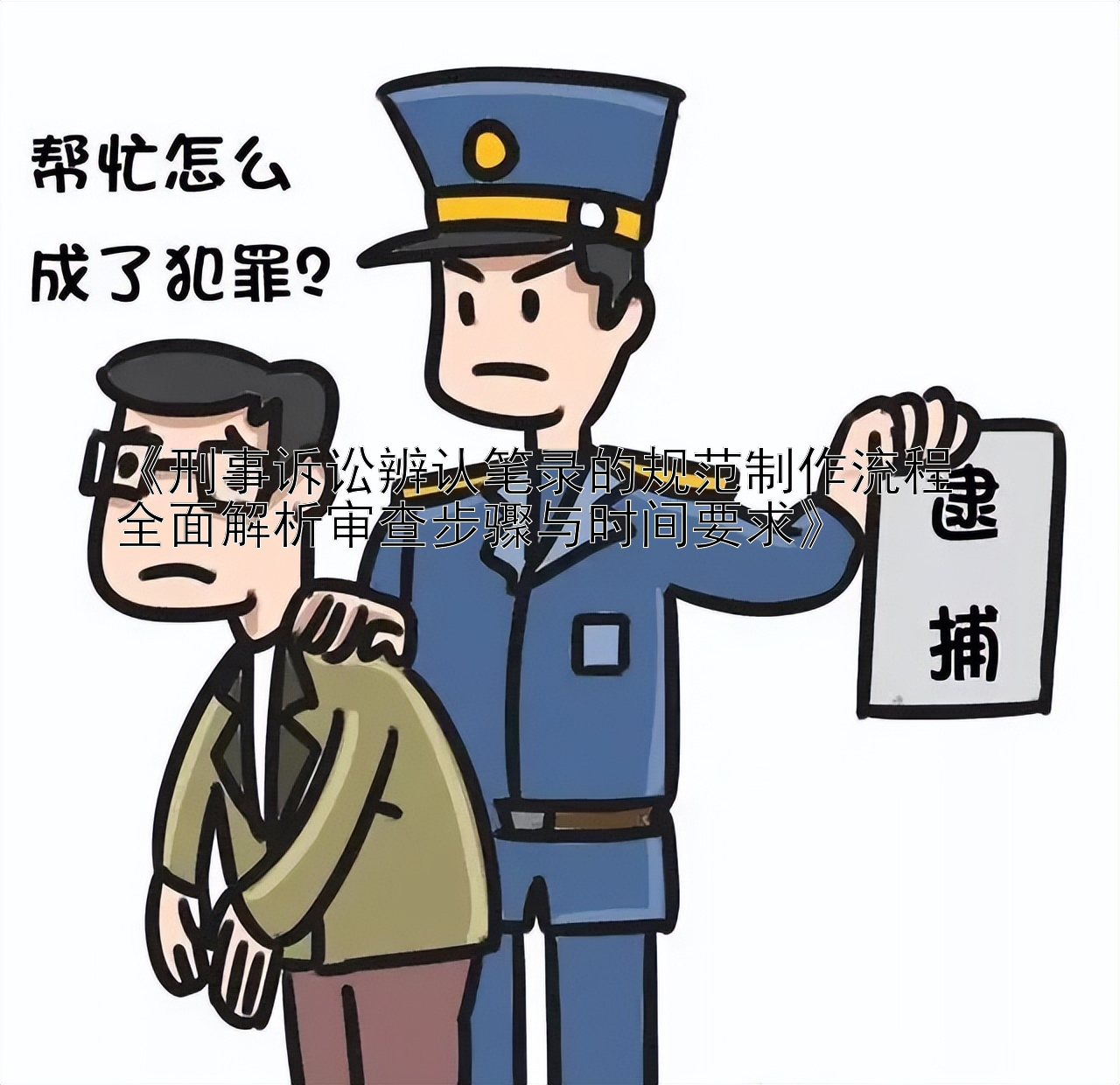 《刑事诉讼辨认笔录的规范制作流程  
全面解析审查步骤与时间要求》