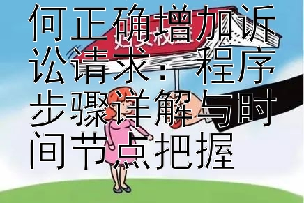 民事诉讼中如何正确增加诉讼请求：程序步骤详解与时间节点把握