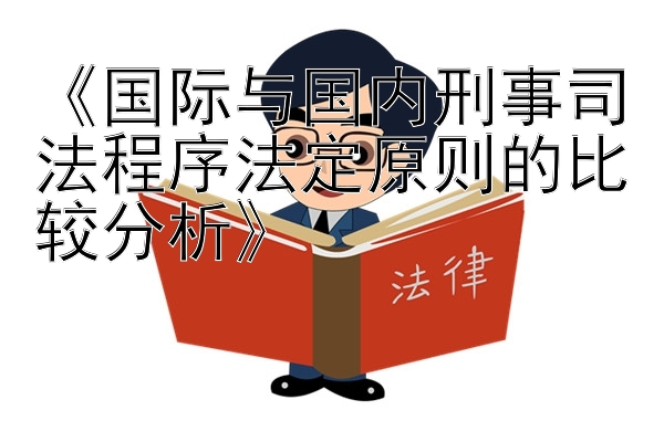 《国际与国内刑事司法程序法定原则的比较分析》