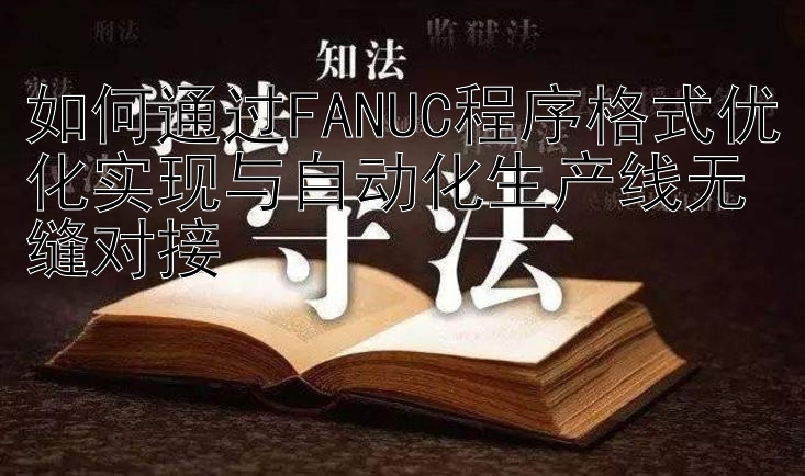 如何通过FANUC程序格式优化实现与自动化生产线无缝对接