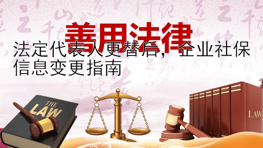 法定代表人更替后，企业社保信息变更指南